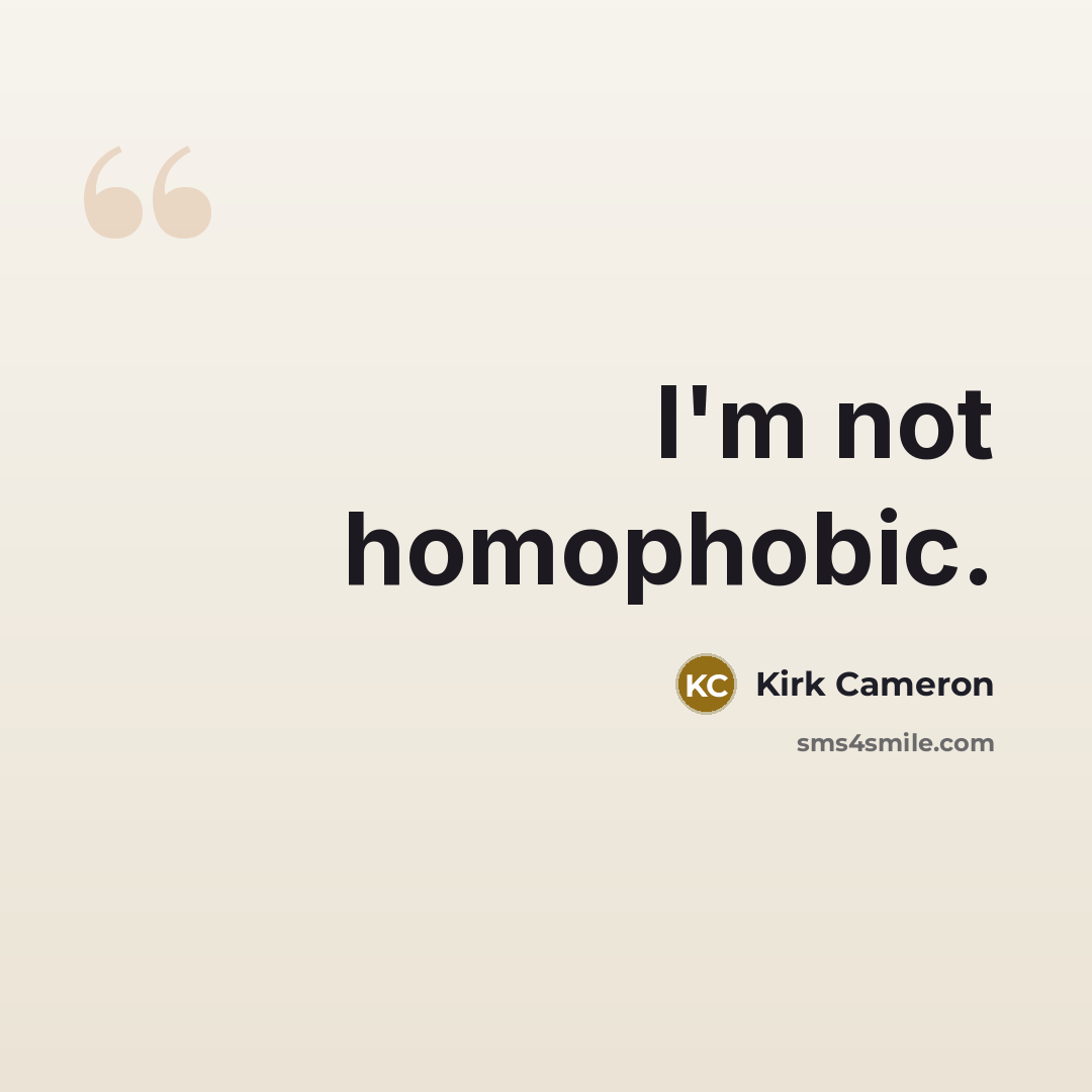 “I'm not homophobic.…” quote by Kirk Cameron
