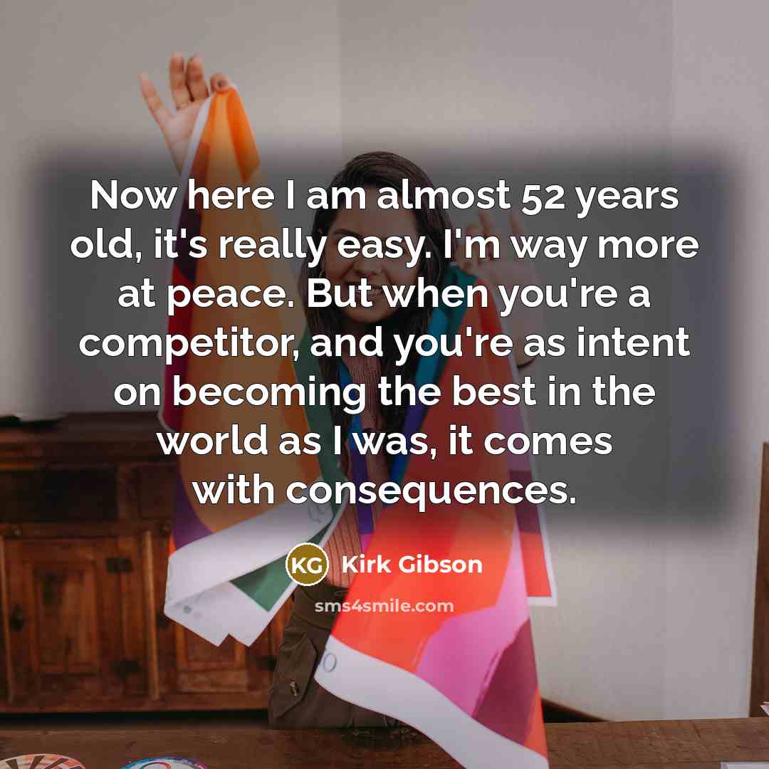 “Now here I am almost 52 years old, it's really…” quote by Kirk Gibson