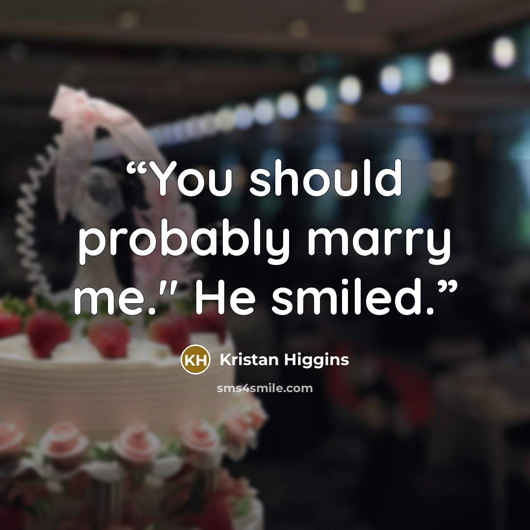 “You should probably marry me." He smiled.” quote by Kristan Higgins