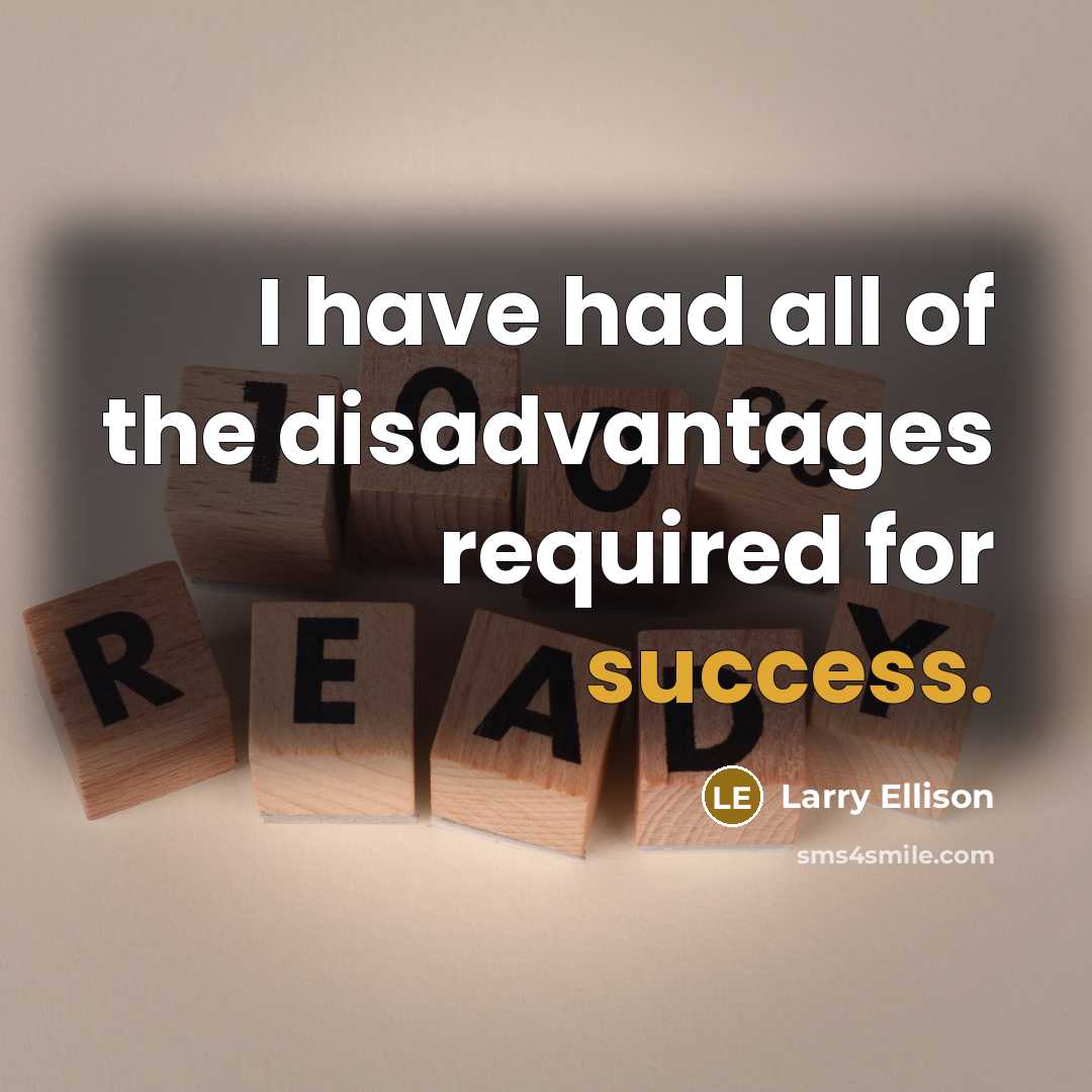 “I have had all of the disadvantages required for success.…” quote by Larry Ellison