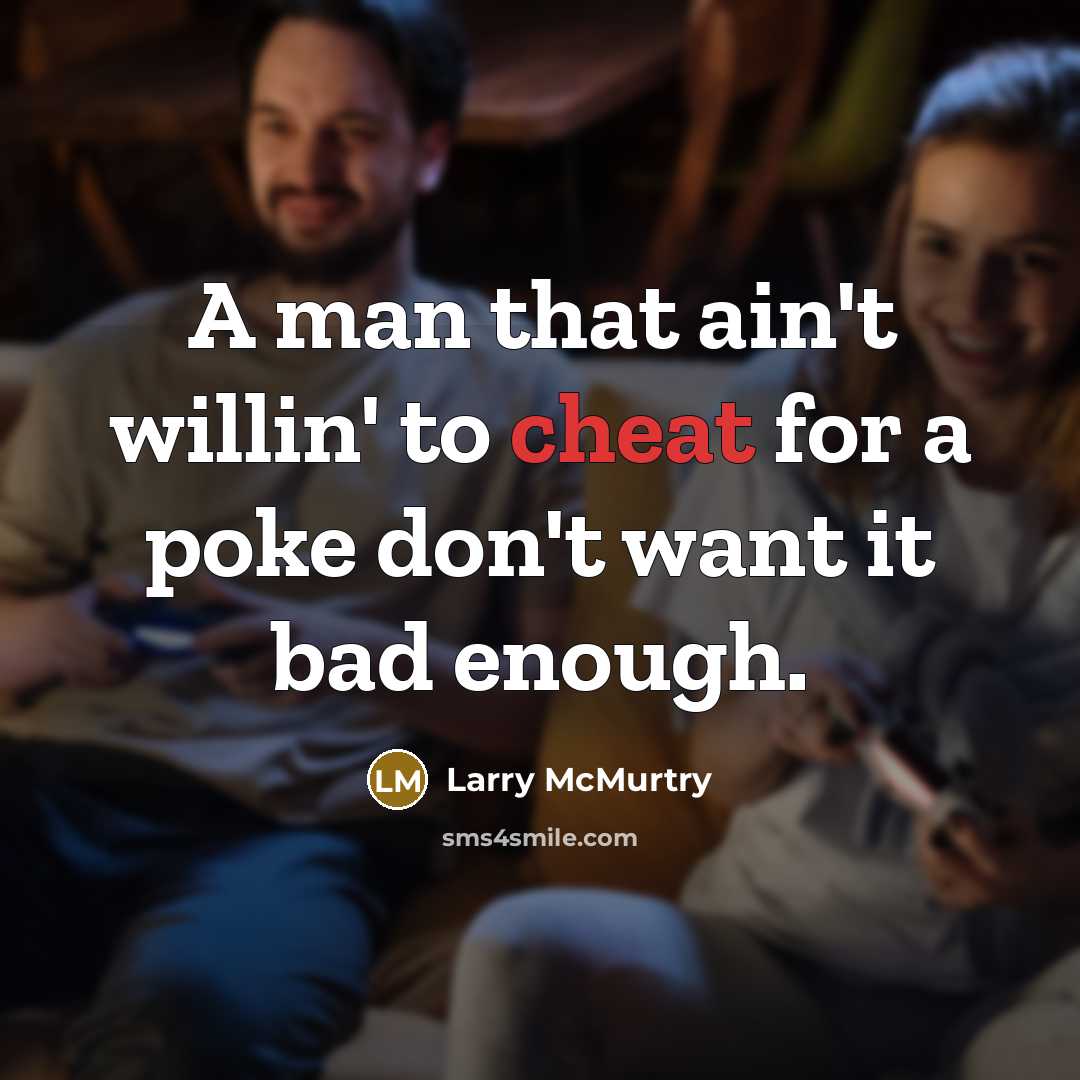 “A man that ain't willin' to cheat for a poke…” quote by Larry McMurtry