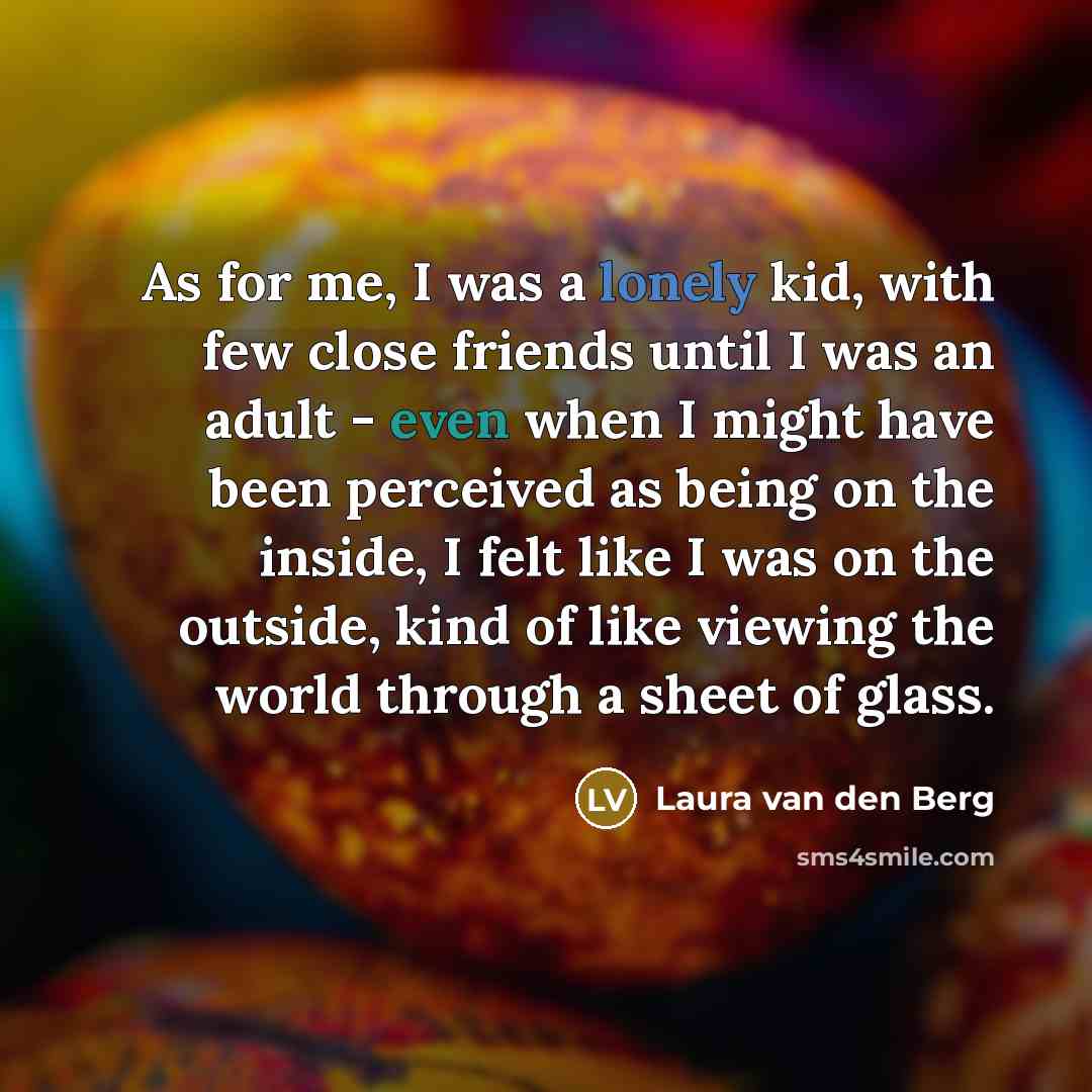 “As for me, I was a lonely kid, with few…” quote by Laura van den Berg