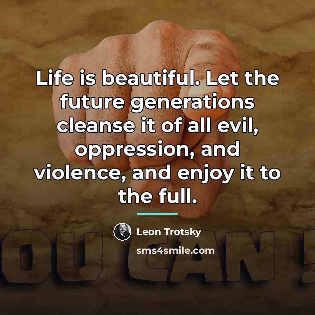 “Life is beautiful. Let the future generations cleanse it of…” quote by Leon Trotsky
