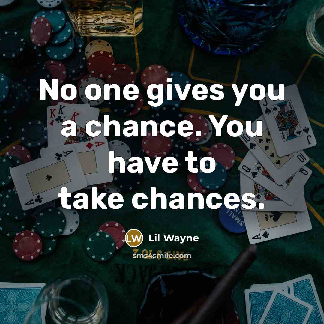 “No one gives you a chance. You have to take…” quote by Lil Wayne