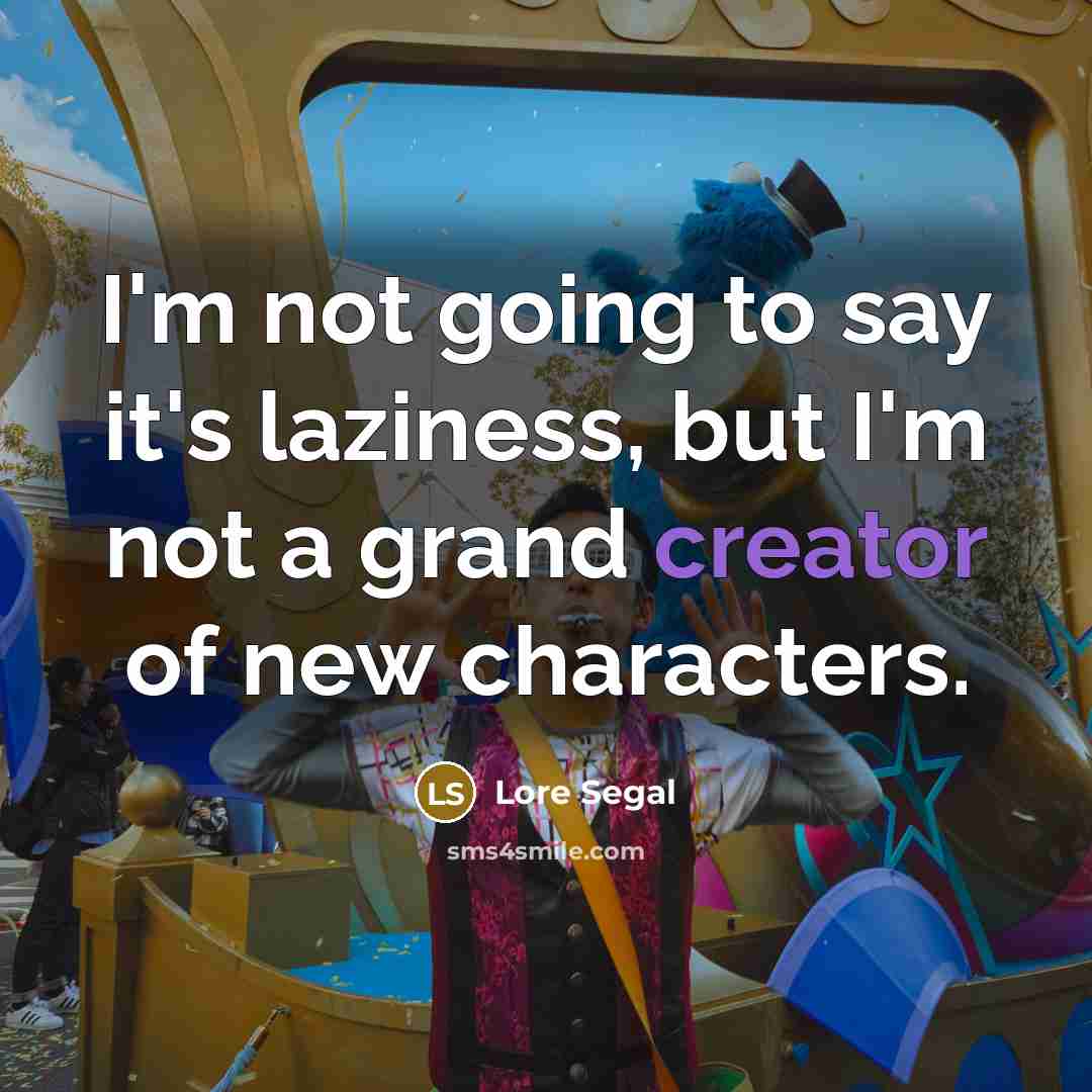 “I'm not going to say it's laziness, but I'm not…” quote by Lore Segal