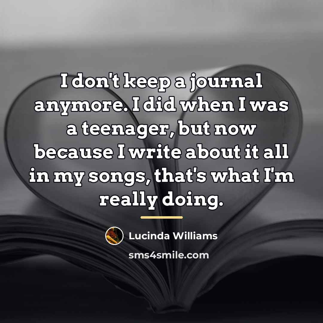 “I don't keep a journal anymore. I did when I…” quote by Lucinda Williams