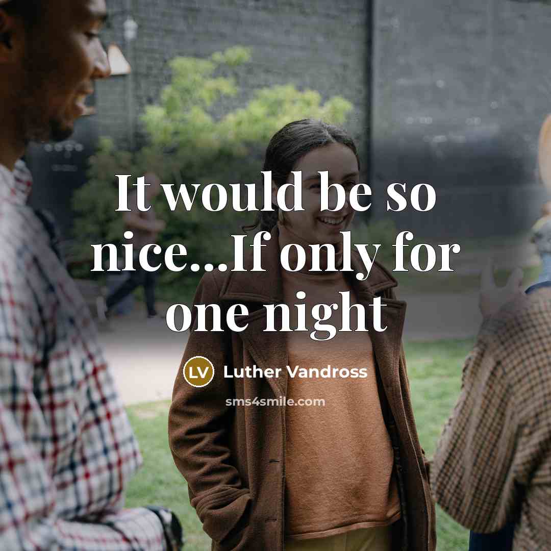“It would be so nice...If only for one night” quote by Luther Vandross
