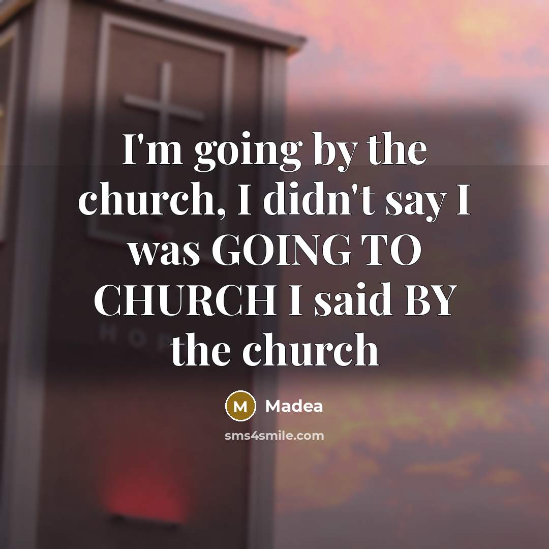 “I'm going by the church, I didn't say I was…” quote by Madea
