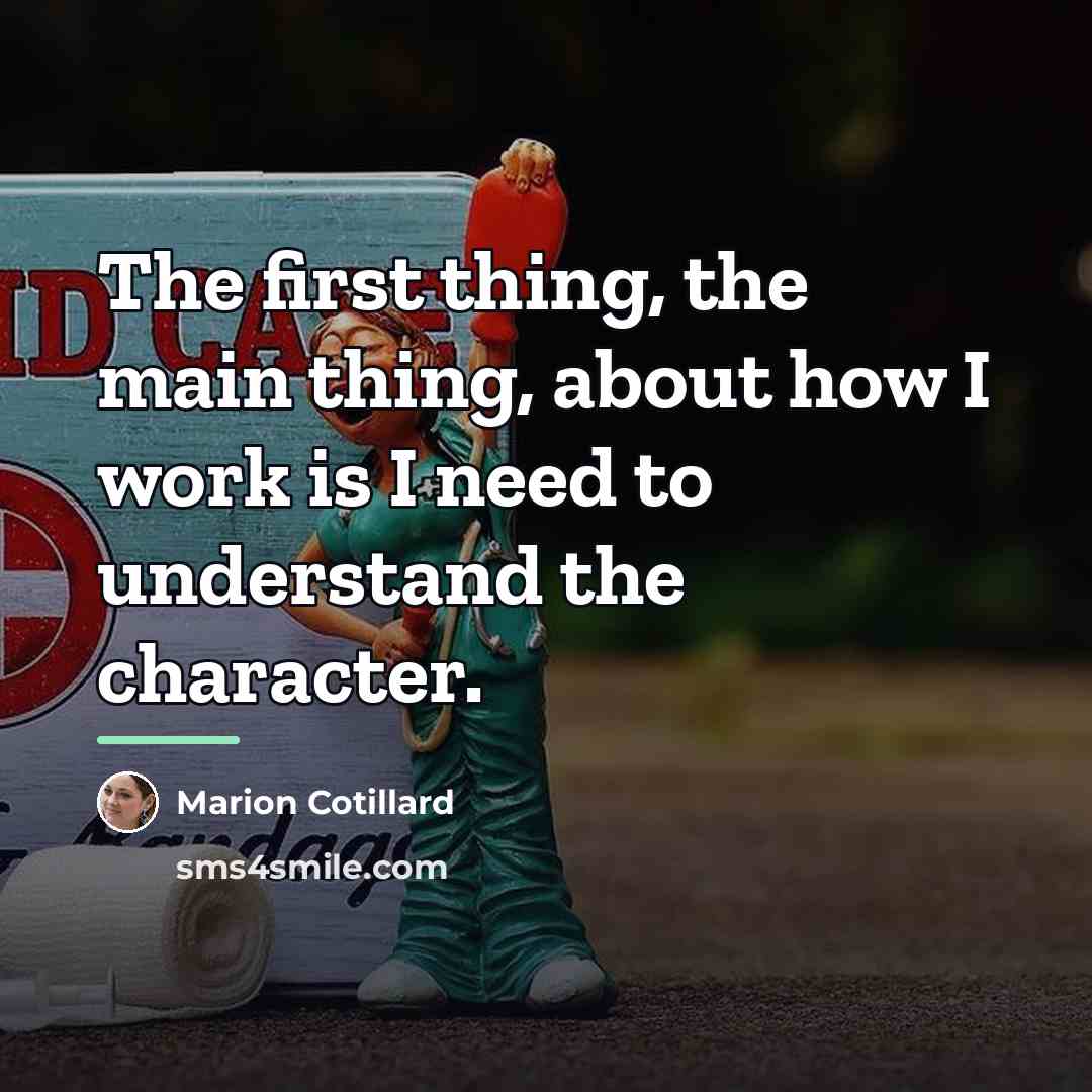“The first thing, the main thing, about how I work…” quote by Marion Cotillard