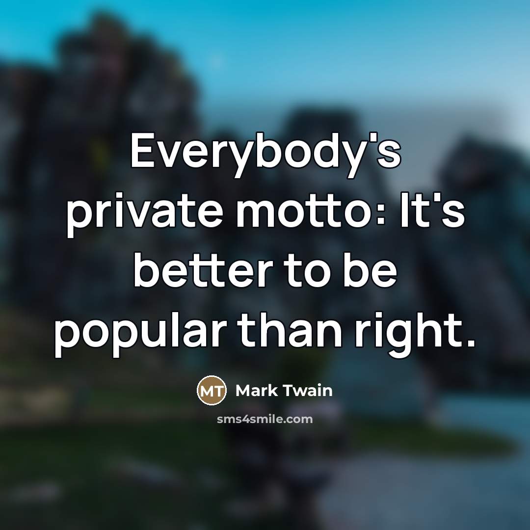 “Everybody's private motto: It's better to be popular than right.…” quote by Mark Twain