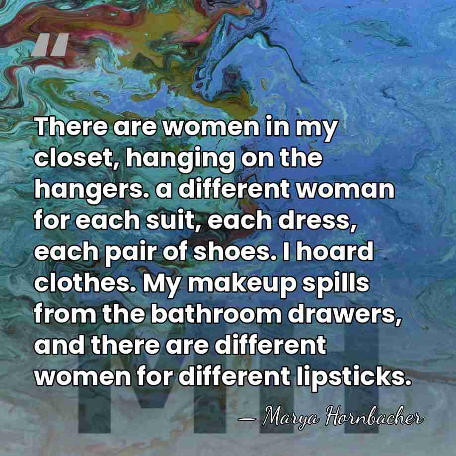 There are women in my closet, hanging on the hangers. a different&hellip; - Marya Hornbacher