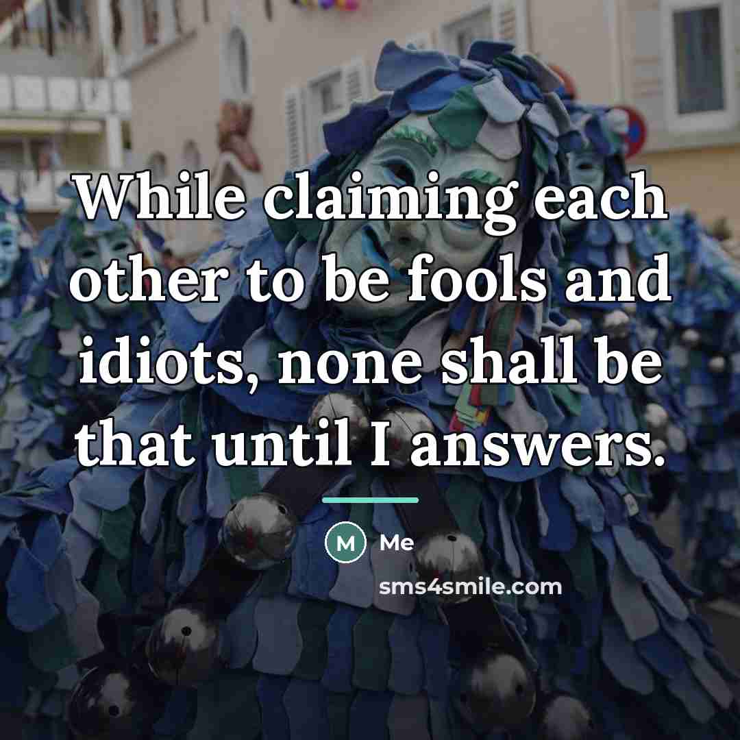 “While claiming each other to be fools and idiots, none…” quote by Me
