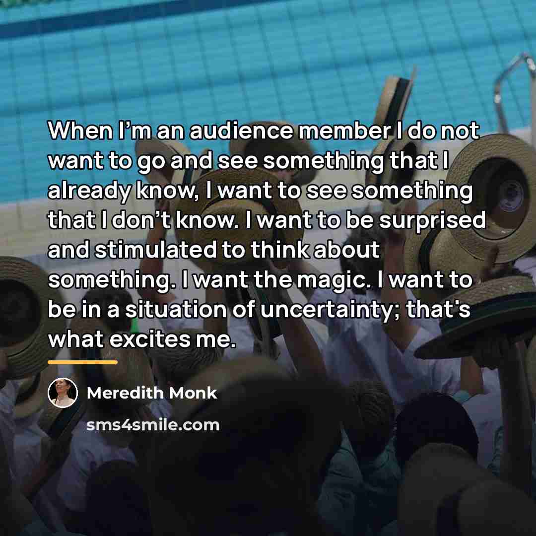“When I'm an audience member I do not want to…” quote by Meredith Monk