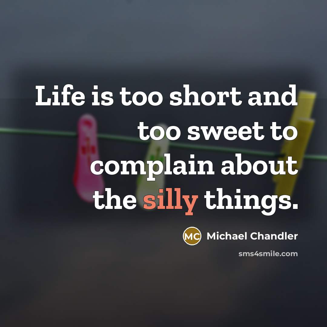 “Life is too short and too sweet to complain about…” quote by Michael Chandler