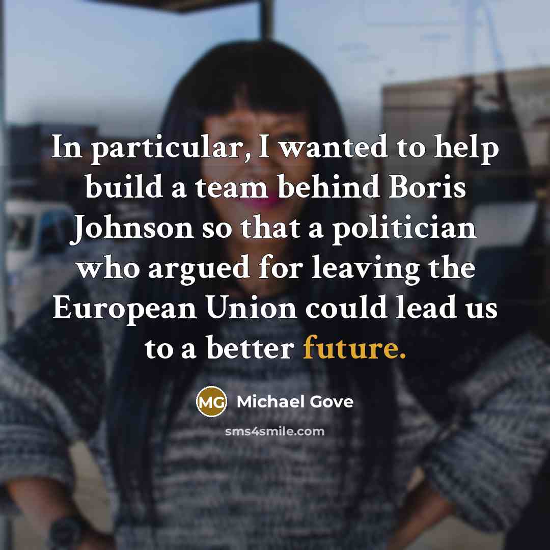 “In particular, I wanted to help build a team behind…” quote by Michael Gove