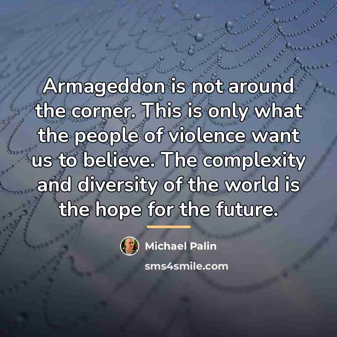 “Armageddon is not around the corner. This is only what…” quote by Michael Palin
