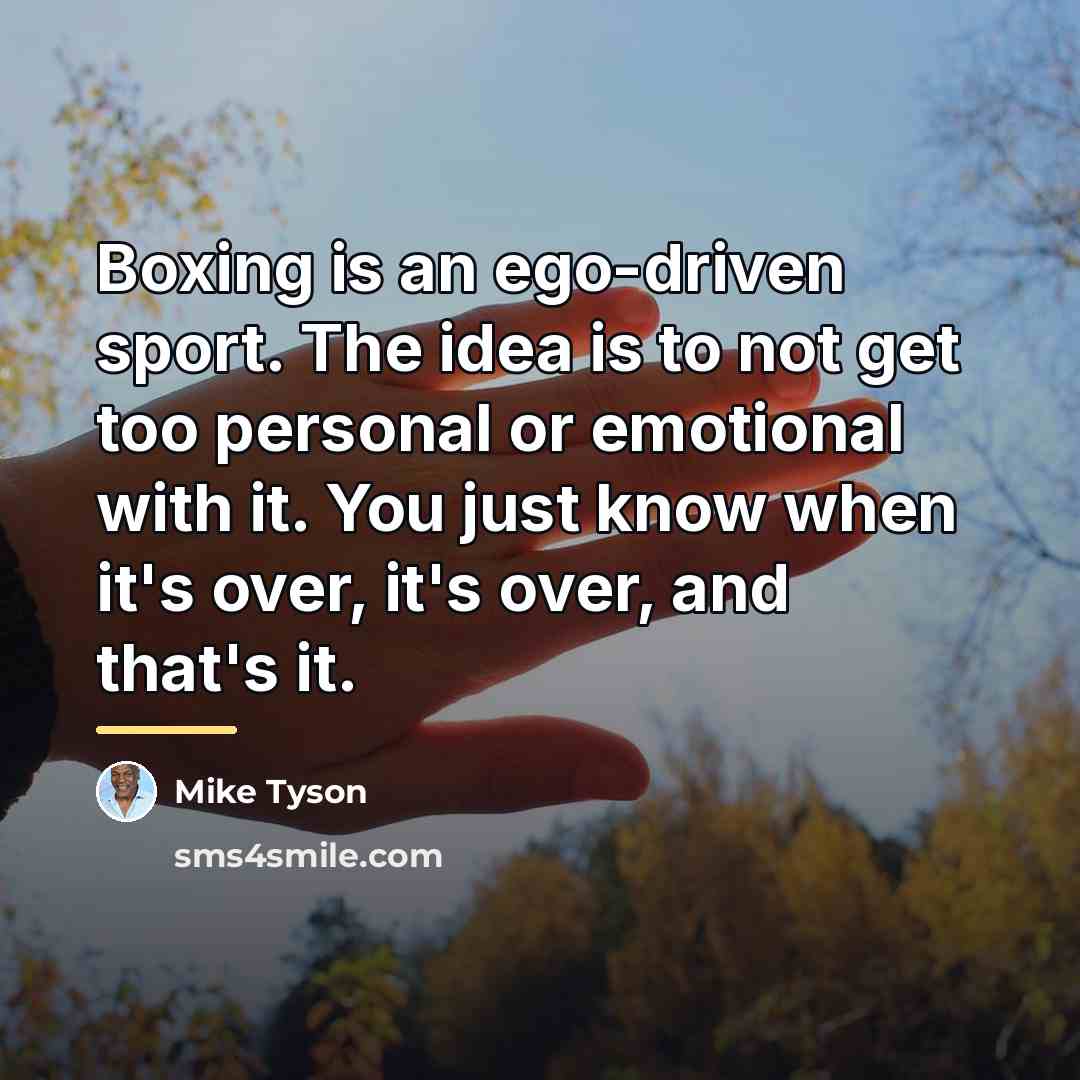 “Boxing is an ego-driven sport. The idea is to not…” quote by Mike Tyson