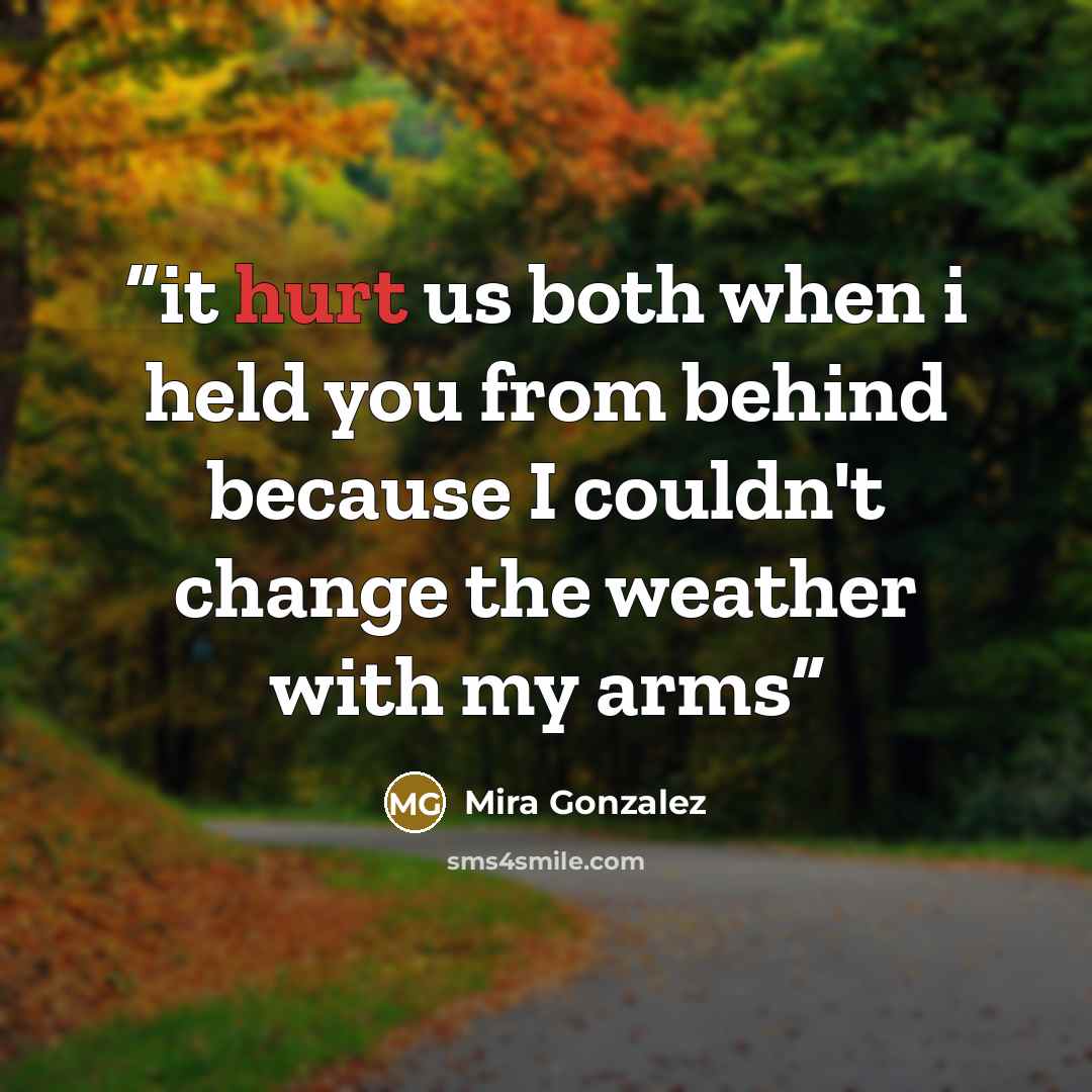 “it hurt us both when i held you from behind because I couldn't change the weather with my arms” quote by Mira Gonzalez