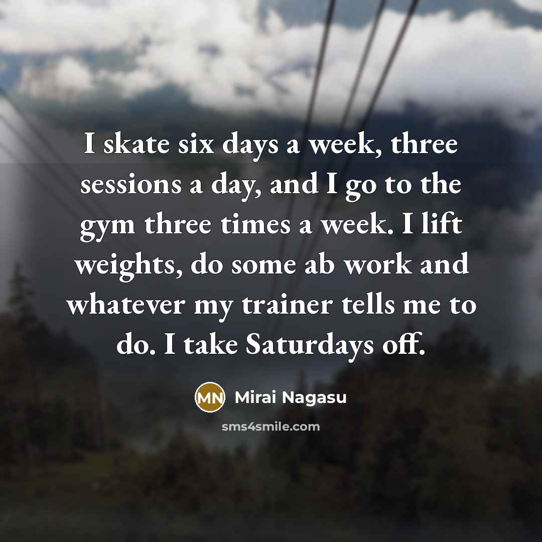 “I skate six days a week, three sessions a day,…” quote by Mirai Nagasu