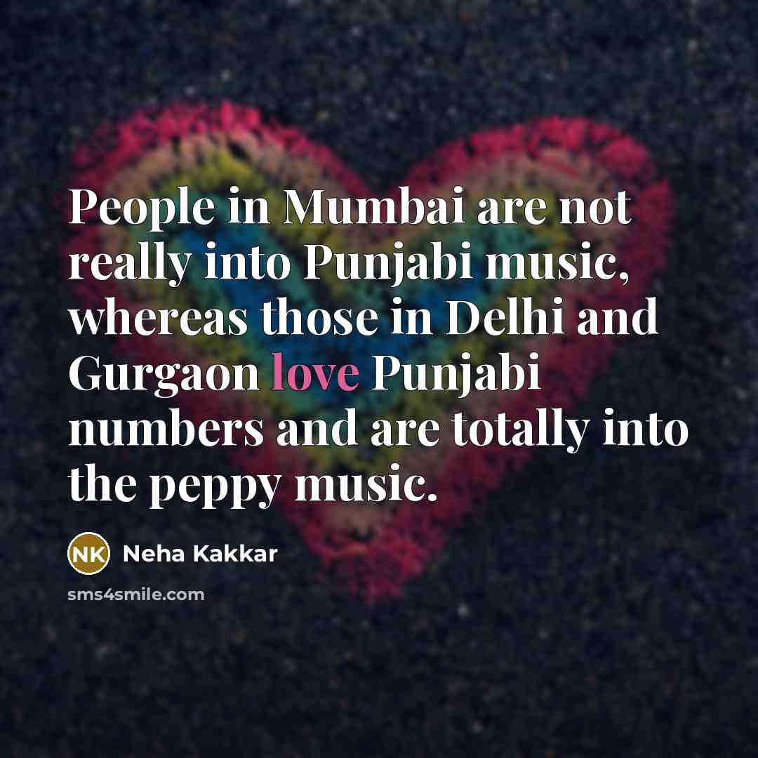 “People in Mumbai are not really into Punjabi music, whereas…” quote by Neha Kakkar