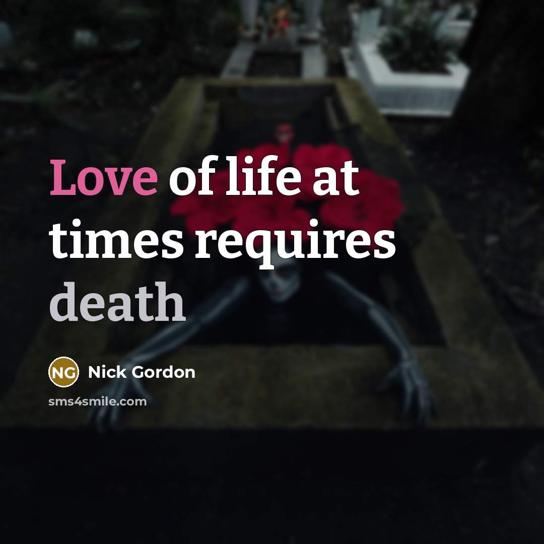 “Love of life at times requires death…” quote by Nick Gordon