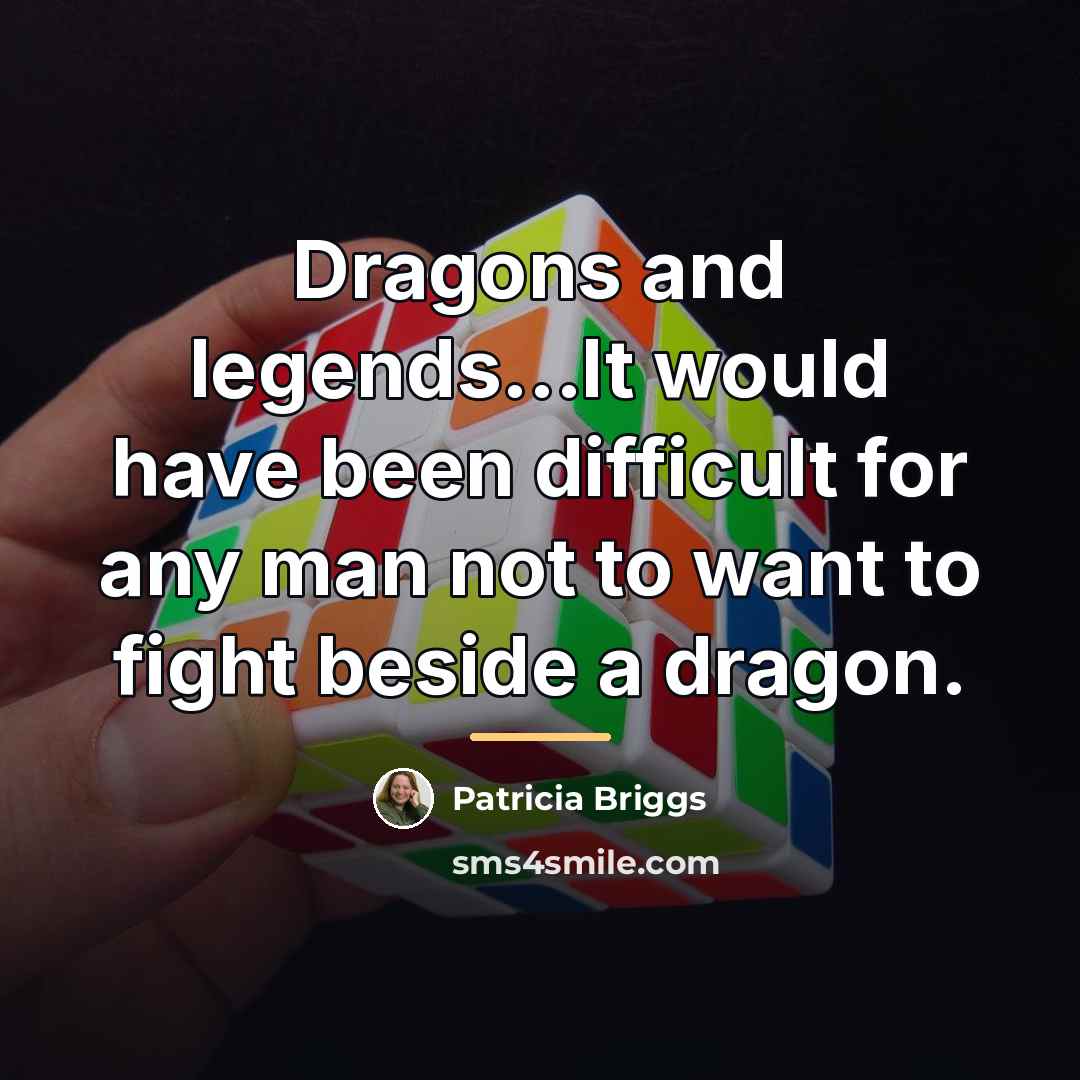 “Dragons and legends...It would have been difficult for any man…” quote by Patricia Briggs