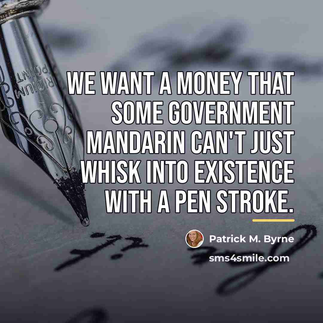 “We want a money that some government mandarin can't just…” quote by Patrick M. Byrne
