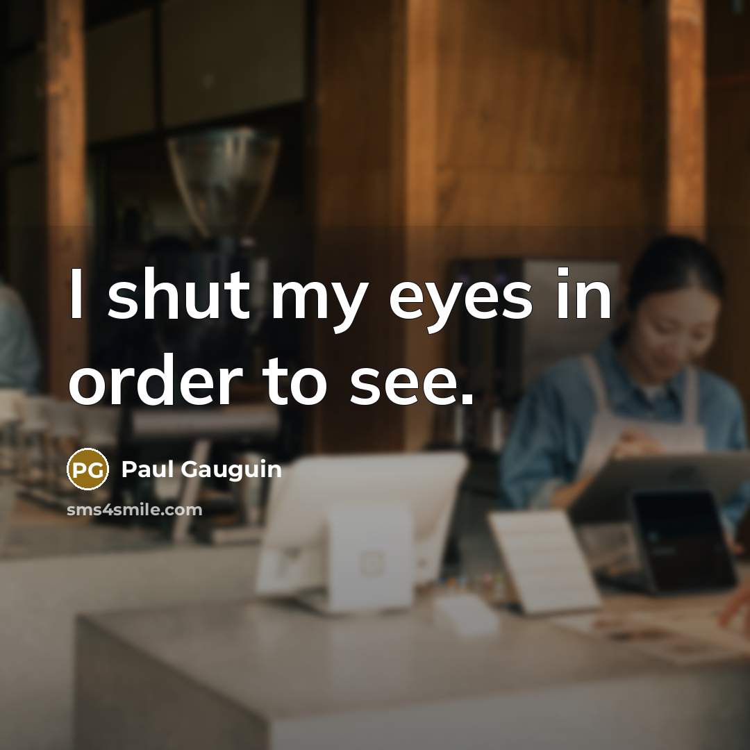 “I shut my eyes in order to see.…” quote by Paul Gauguin