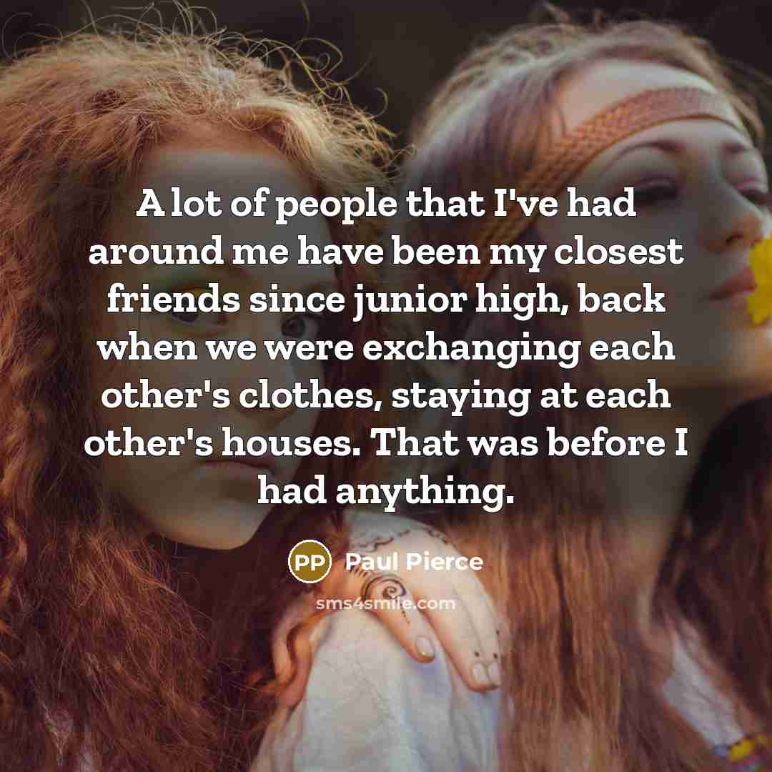 “A lot of people that I've had around me have…” quote by Paul Pierce