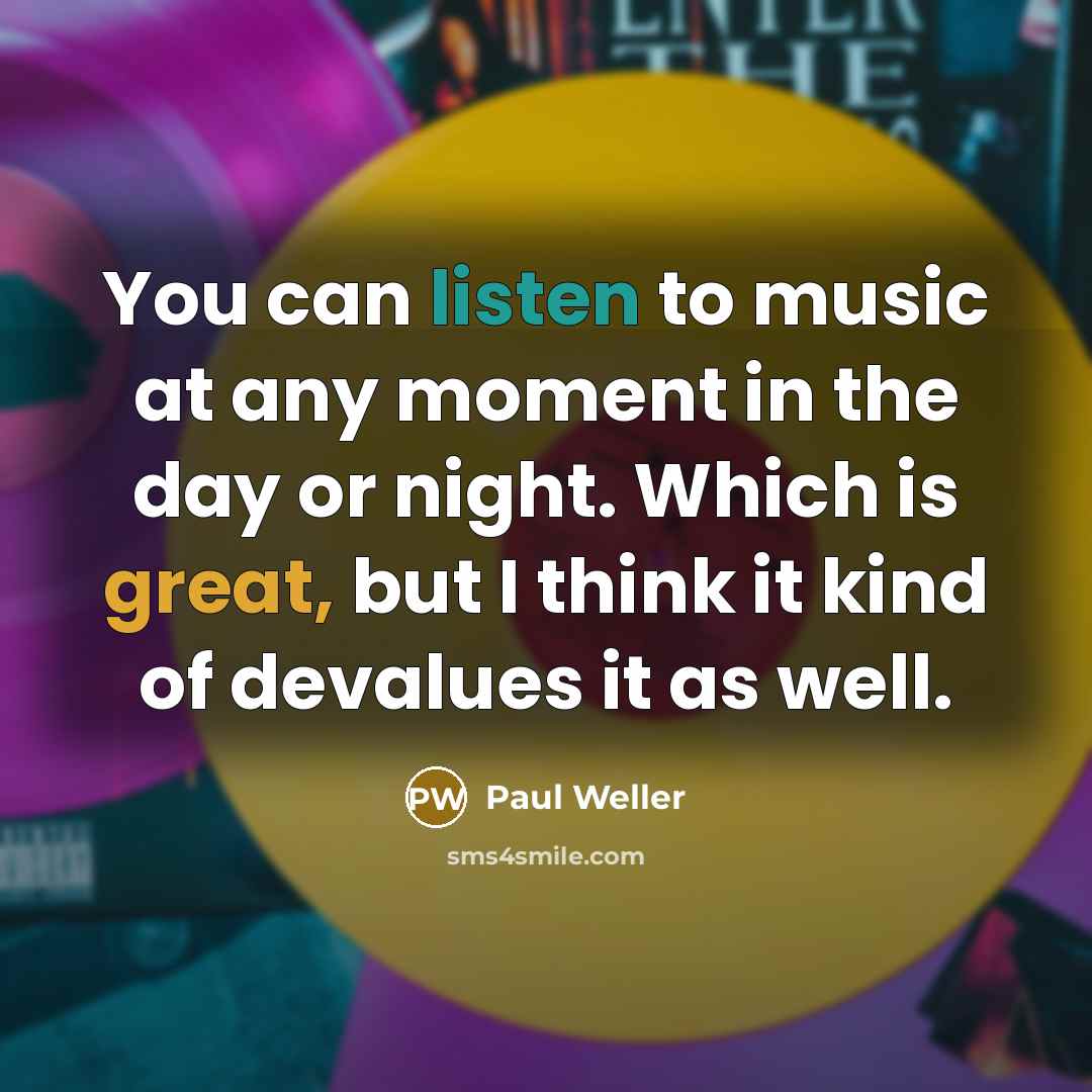 “You can listen to music at any moment in the…” quote by Paul Weller