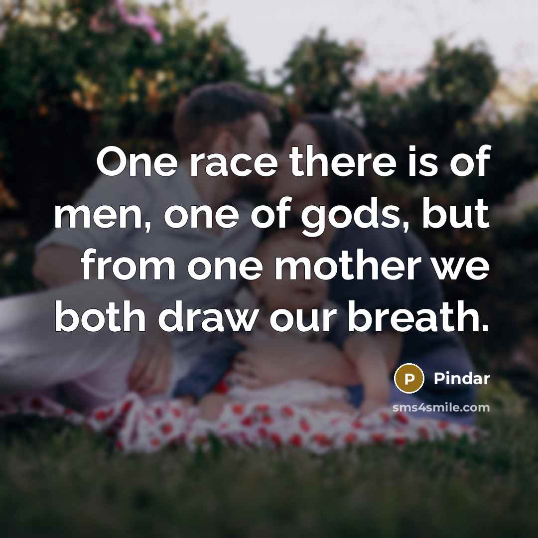 “One race there is of men, one of gods, but…” quote by Pindar