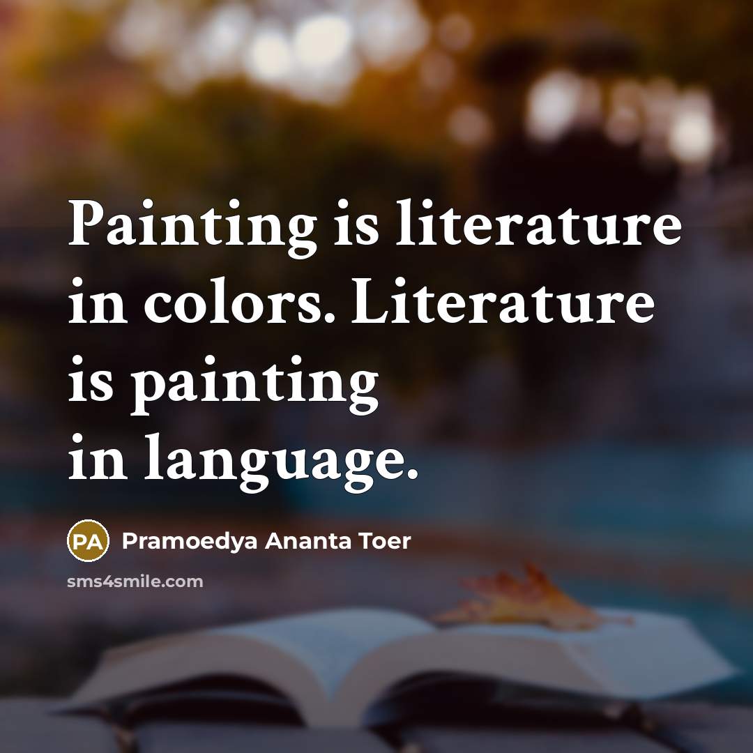 “Painting is literature in colors. Literature is painting in language.…” quote by Pramoedya Ananta Toer