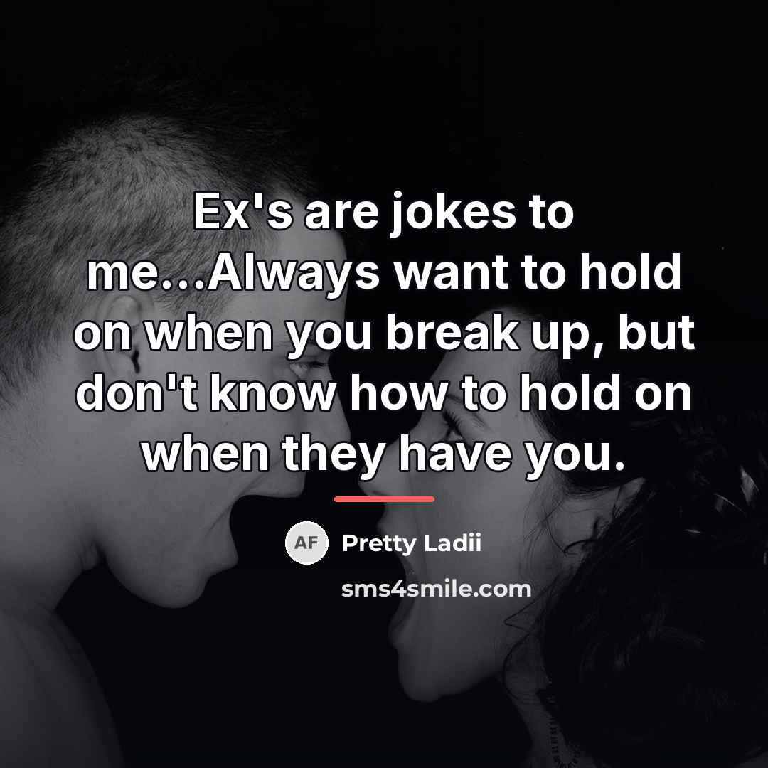 “Ex's are jokes to me...Always want to hold on when…” quote by Pretty Ladii