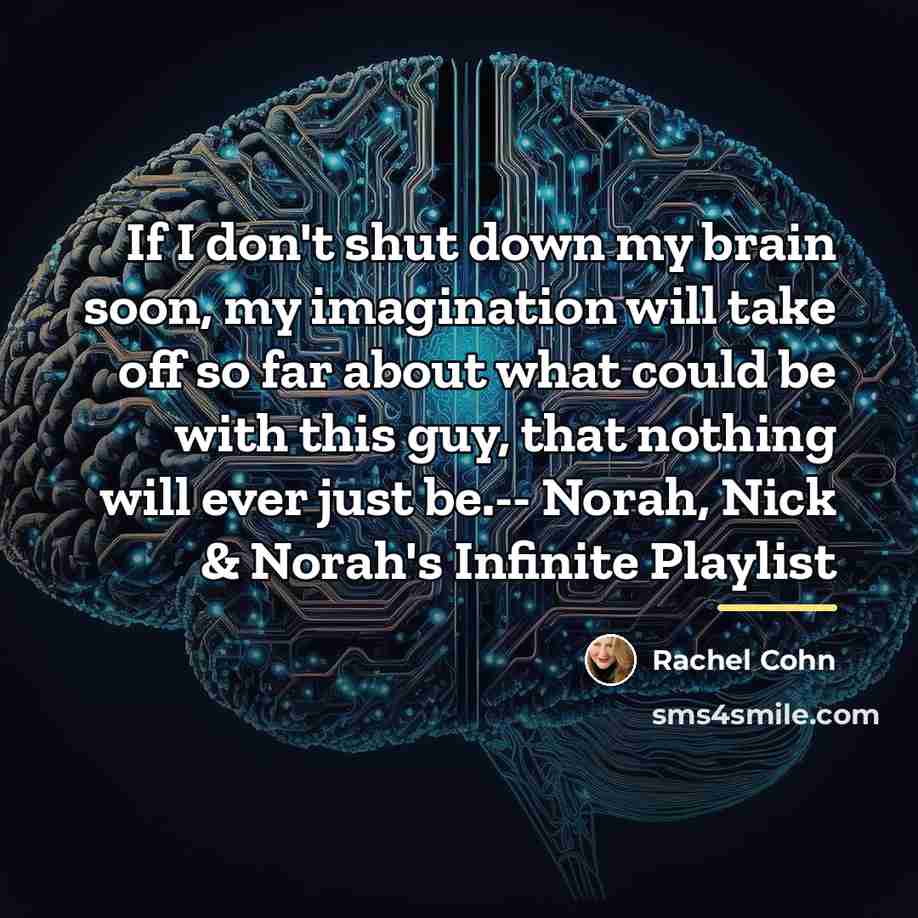 “If I don't shut down my brain soon, my imagination…” quote by Rachel Cohn