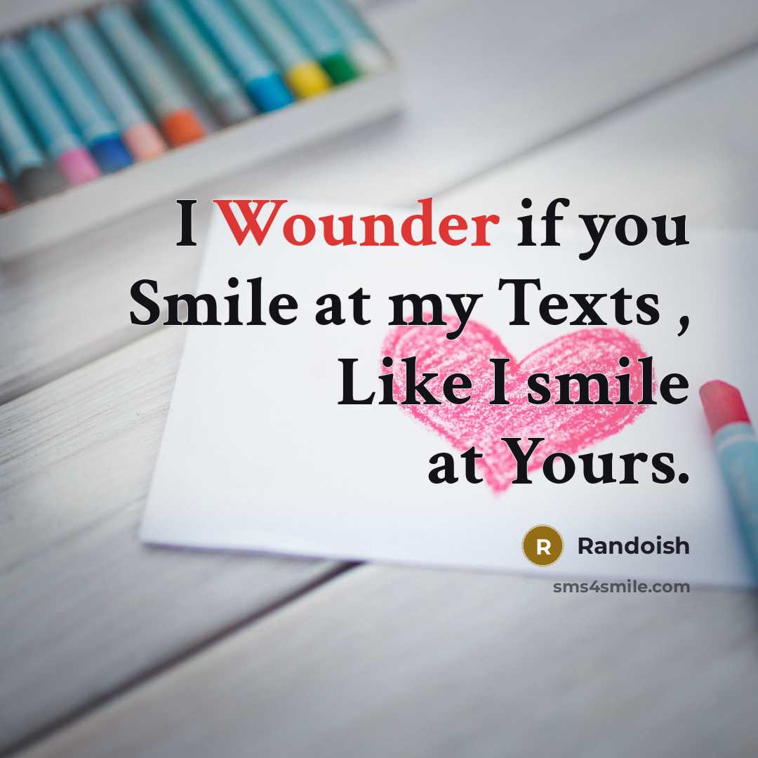 “I Wounder if you Smile at my Texts , Like…” quote by Randoish