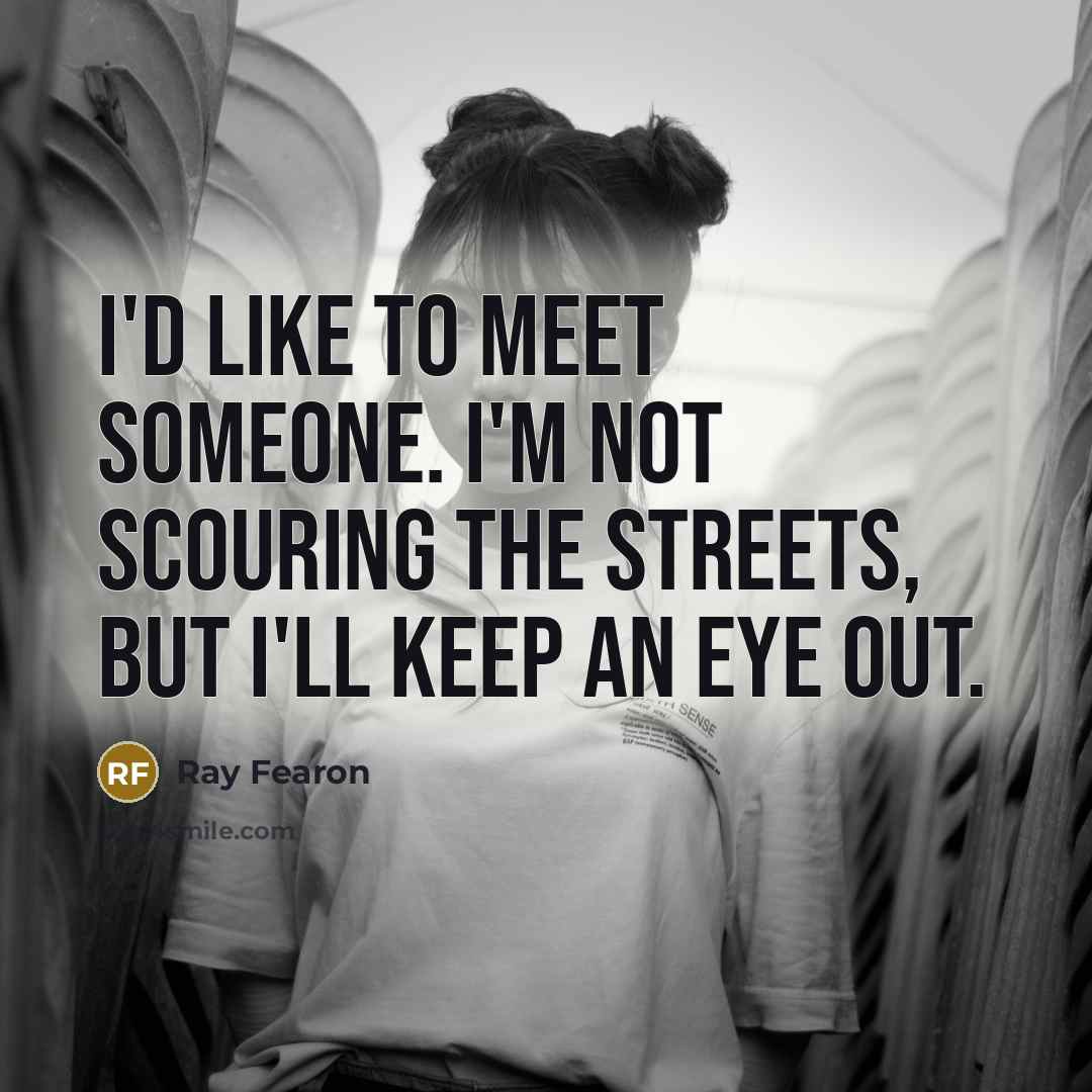 “I'd like to meet someone. I'm not scouring the streets,…” quote by Ray Fearon