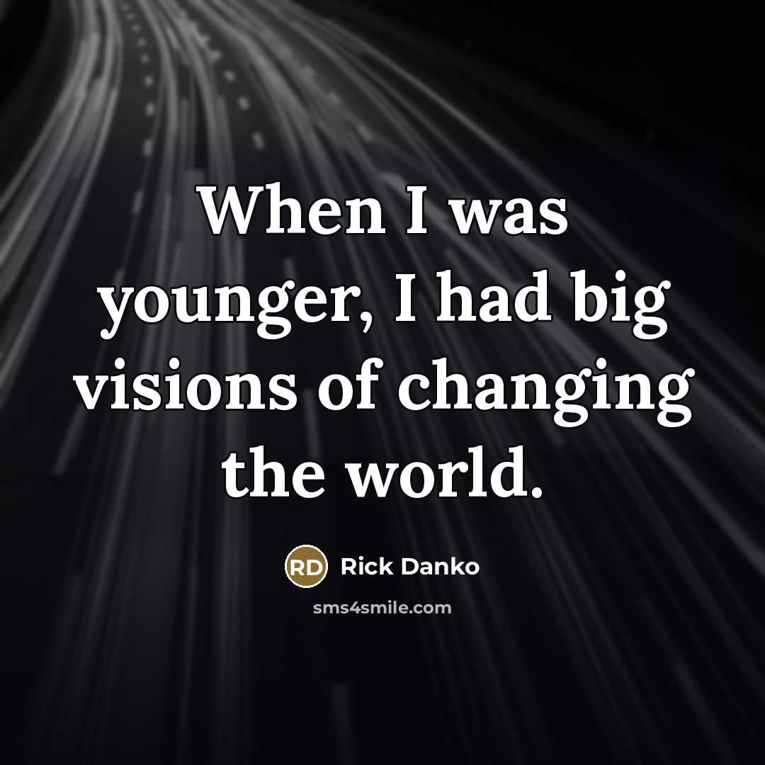 “When I was younger, I had big visions of changing…” quote by Rick Danko