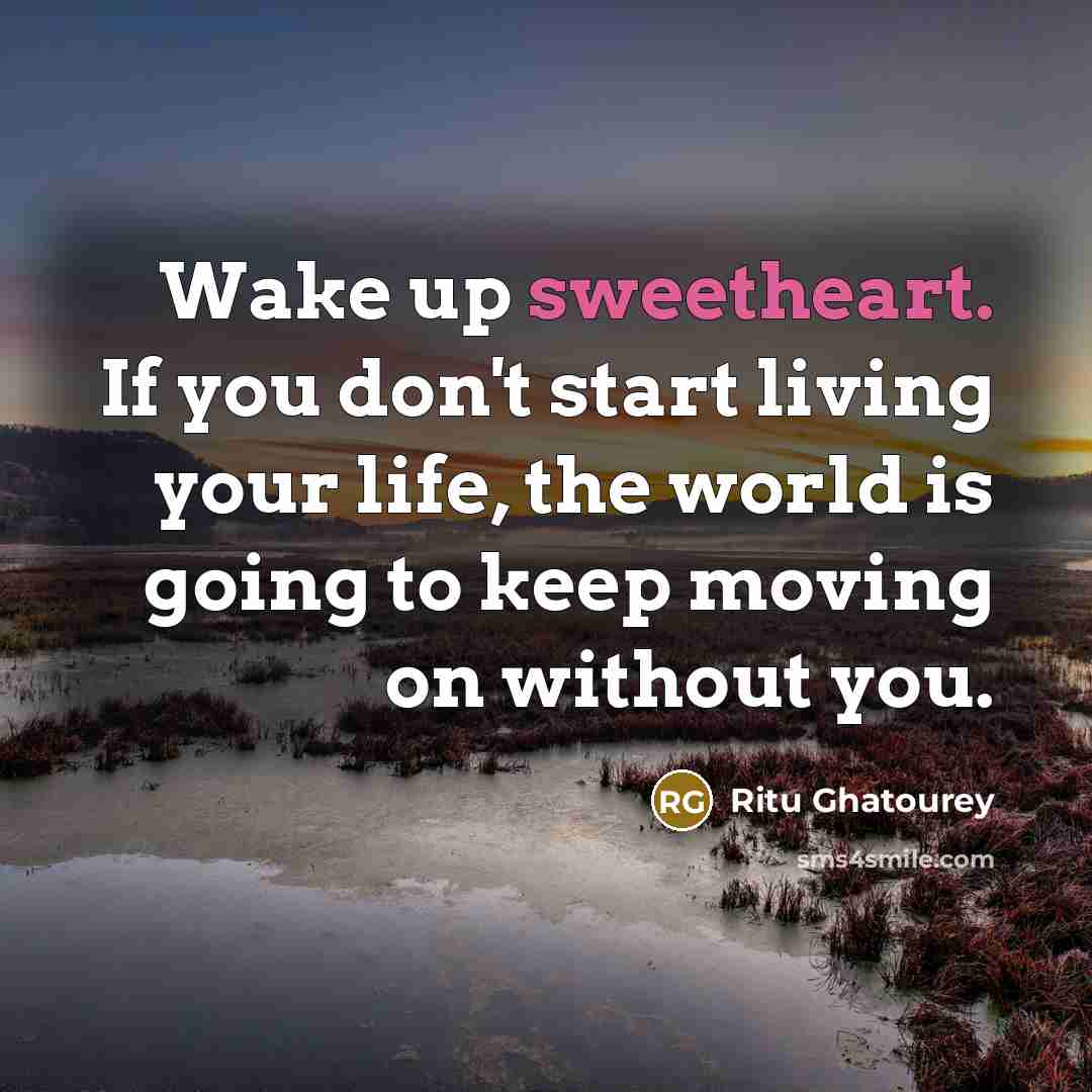 “Wake up sweetheart. If you don't start living your life,…” quote by Ritu Ghatourey