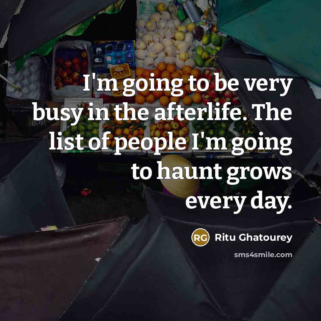 “I'm going to be very busy in the afterlife. The…” quote by Ritu Ghatourey