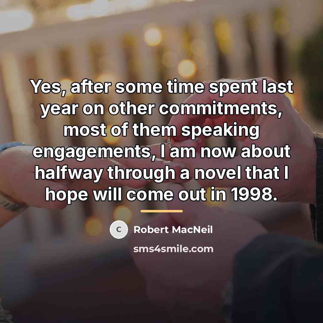 “Yes, after some time spent last year on other commitments,…” quote by Robert MacNeil