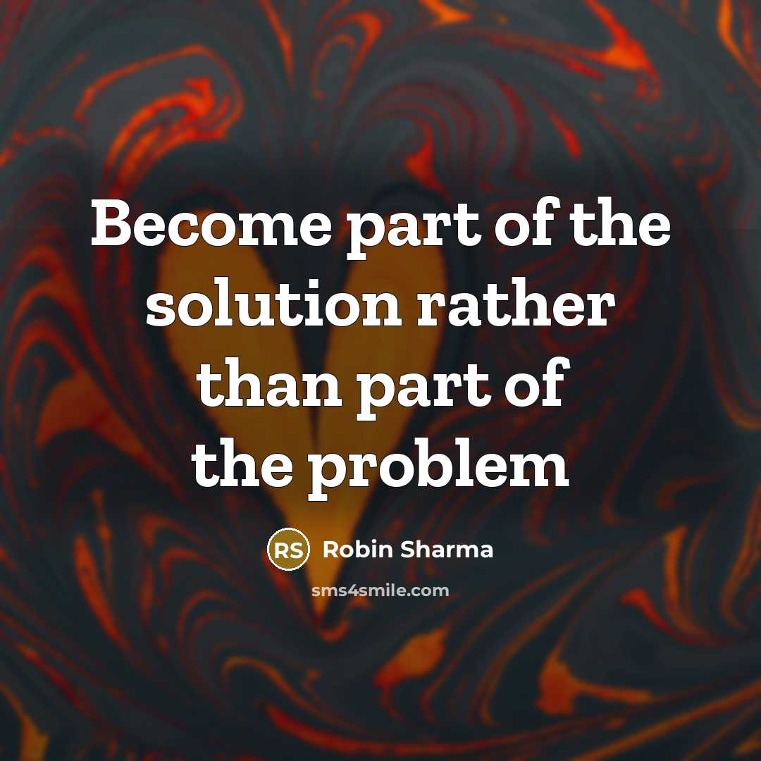 “Become part of the solution rather than part of the…” quote by Robin Sharma