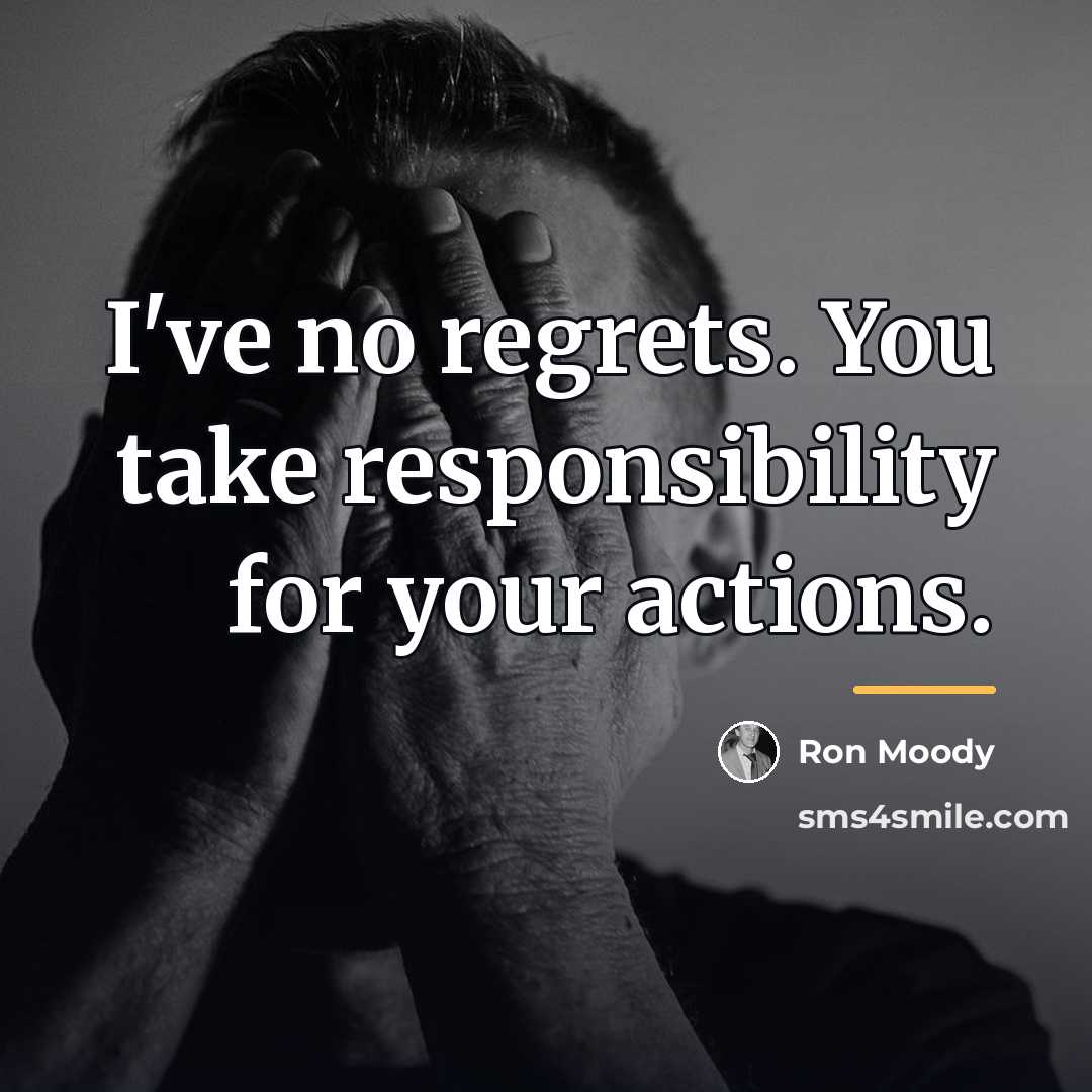“I've no regrets. You take responsibility for your actions.…” quote by Ron Moody