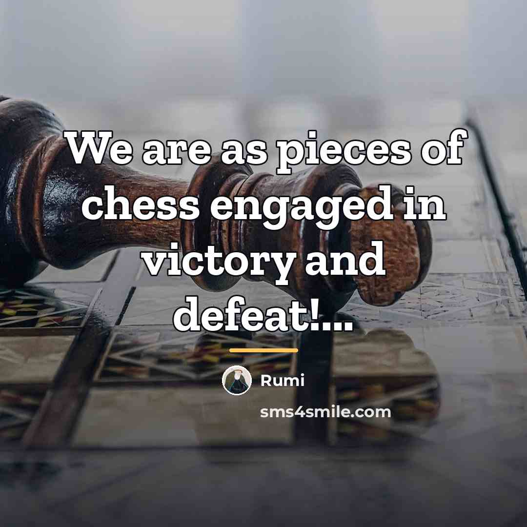 “We are as pieces of chess engaged in victory and…” quote by Rumi