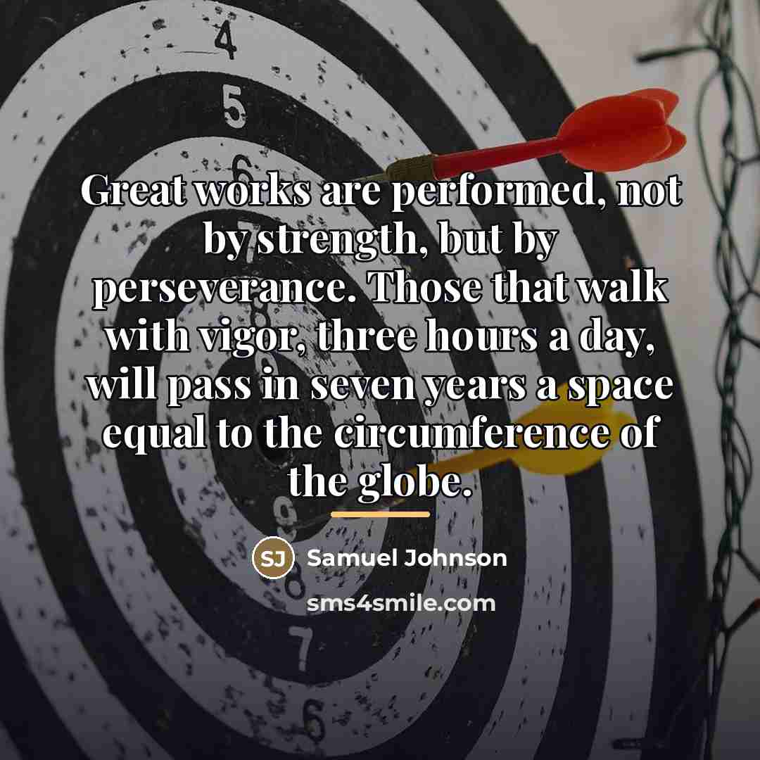 “Great works are performed, not by strength, but by perseverance.…” quote by Samuel Johnson