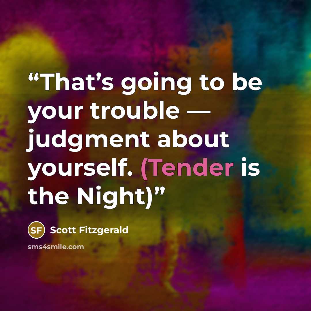 “That’s going to be your trouble — judgment about yourself. (Tender is the Night)” quote by Scott Fitzgerald