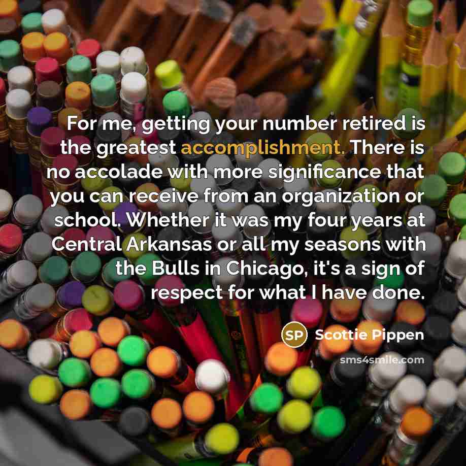 “For me, getting your number retired is the greatest accomplishment.…” quote by Scottie Pippen