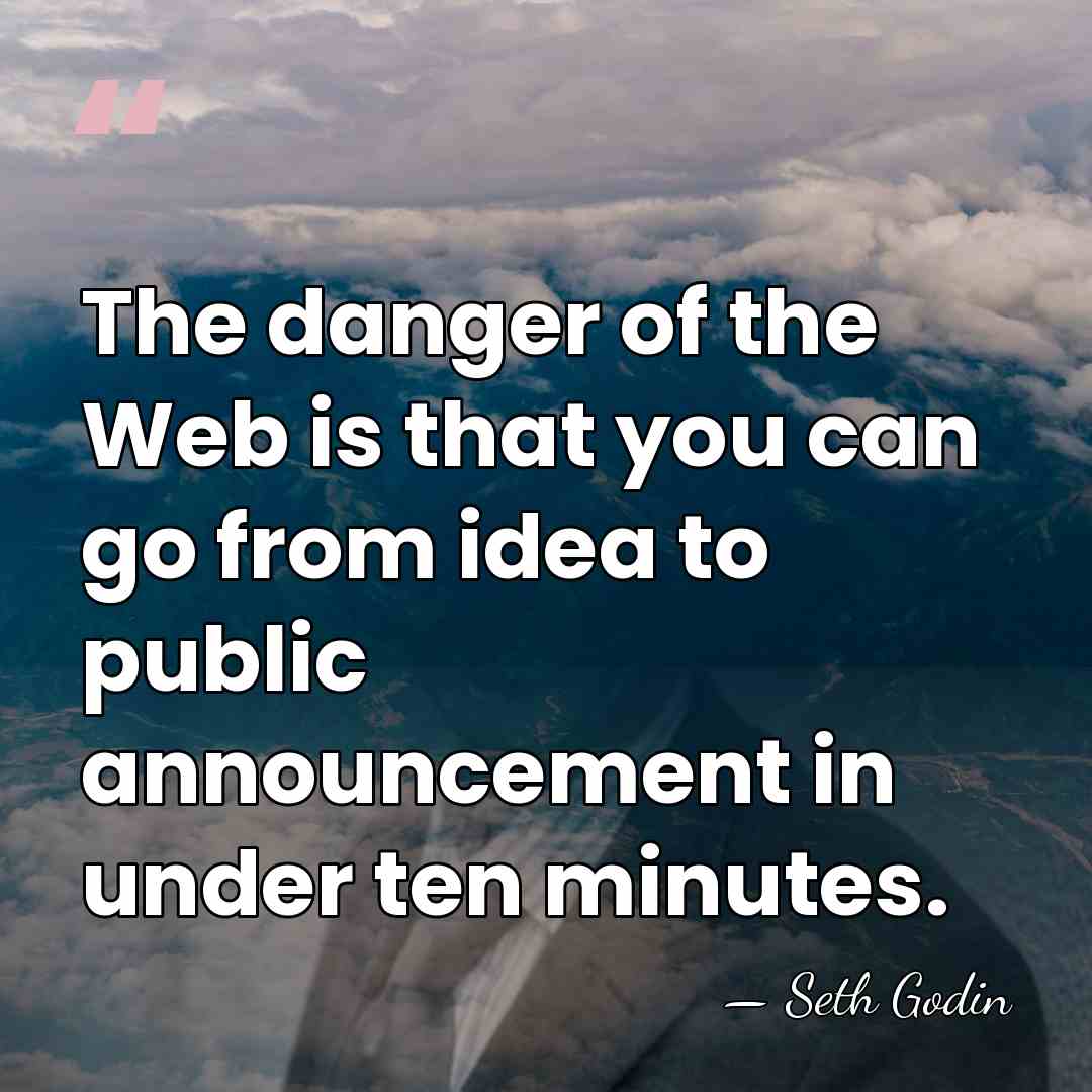 The danger of the Web is that you can go from idea&hellip; - Seth Godin