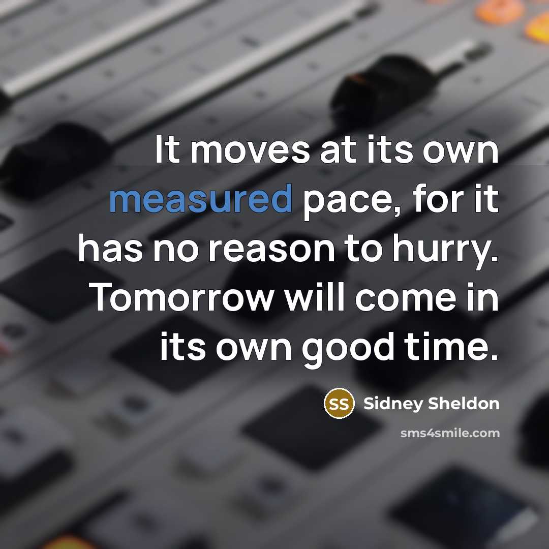 “It moves at its own measured pace, for it has…” quote by Sidney Sheldon