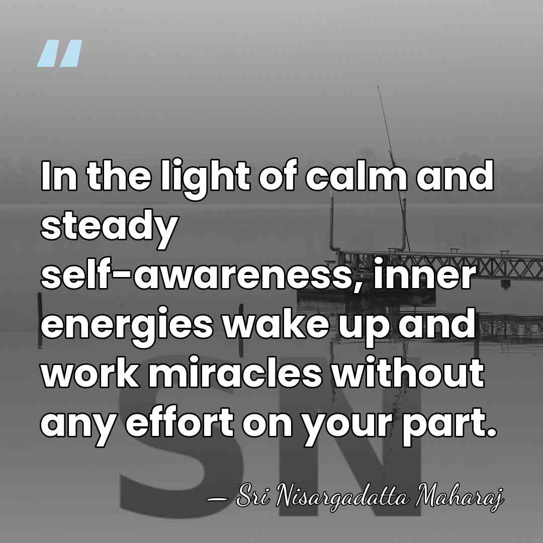 In the light of calm and steady self-awareness, inner energies wake up&hellip; - Sri Nisargadatta Maharaj