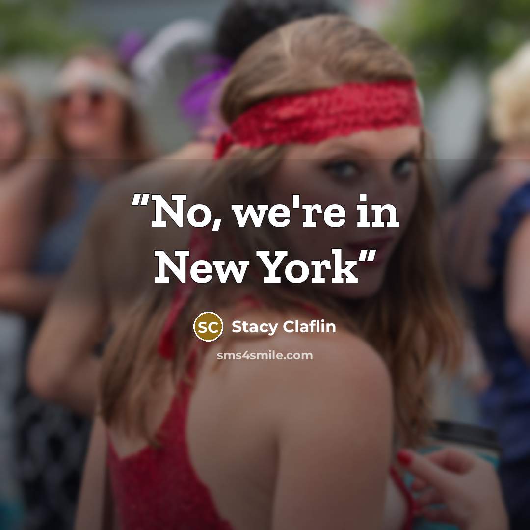 “No, we're in New York” quote by Stacy Claflin